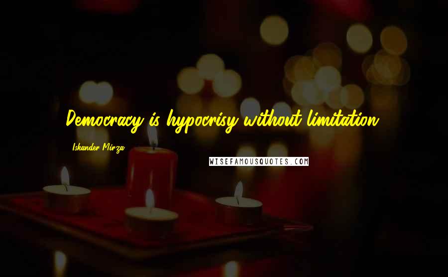 Iskander Mirza Quotes: Democracy is hypocrisy without limitation.