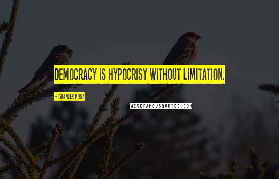 Iskander Mirza Quotes: Democracy is hypocrisy without limitation.