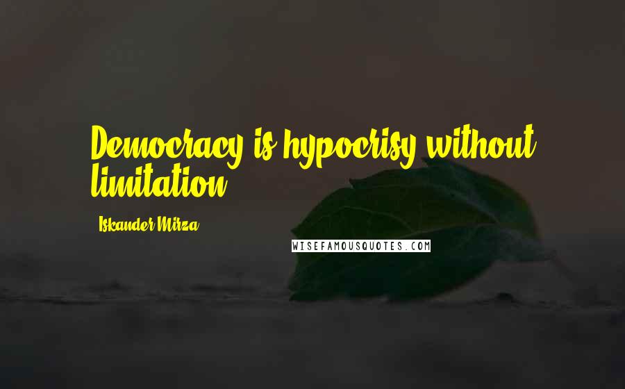 Iskander Mirza Quotes: Democracy is hypocrisy without limitation.