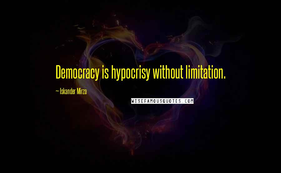 Iskander Mirza Quotes: Democracy is hypocrisy without limitation.