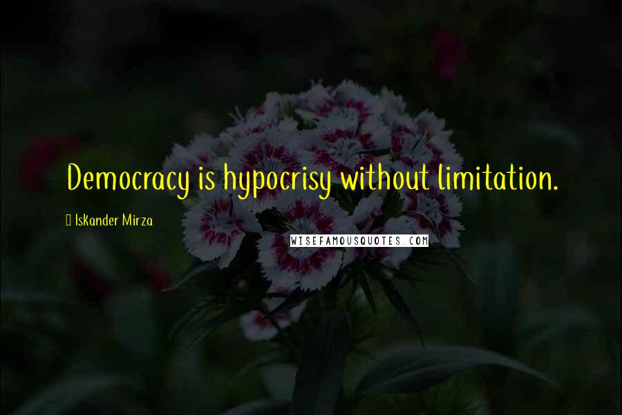 Iskander Mirza Quotes: Democracy is hypocrisy without limitation.