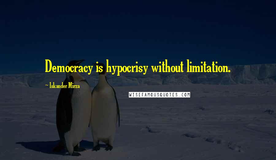 Iskander Mirza Quotes: Democracy is hypocrisy without limitation.