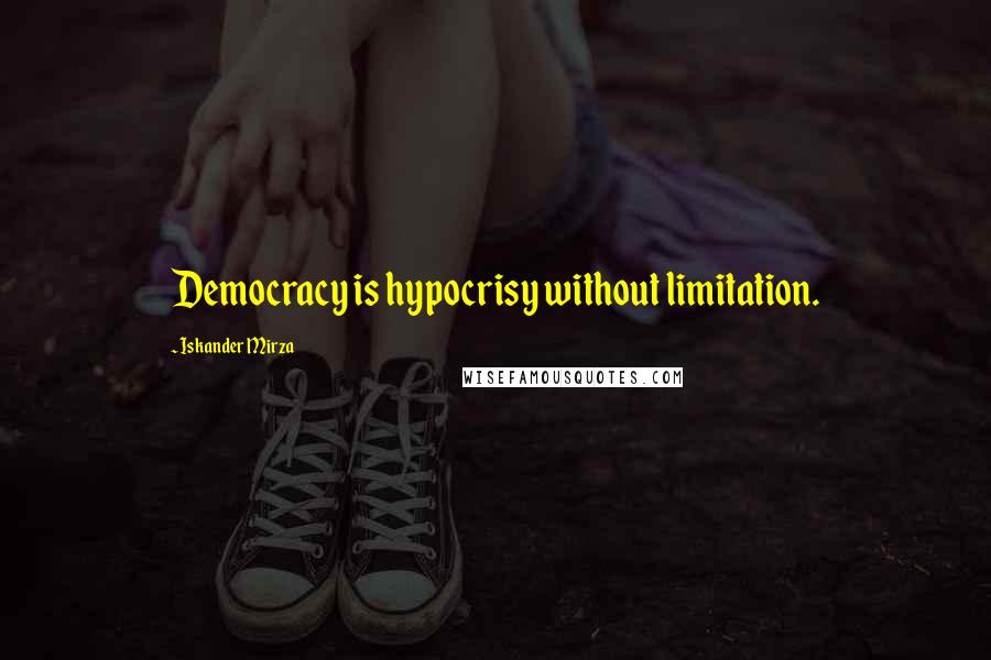 Iskander Mirza Quotes: Democracy is hypocrisy without limitation.