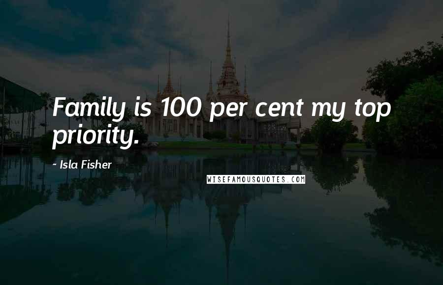 Isla Fisher Quotes: Family is 100 per cent my top priority.