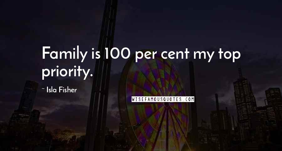 Isla Fisher Quotes: Family is 100 per cent my top priority.