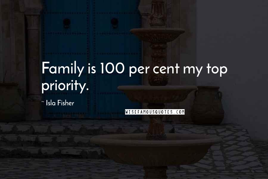 Isla Fisher Quotes: Family is 100 per cent my top priority.
