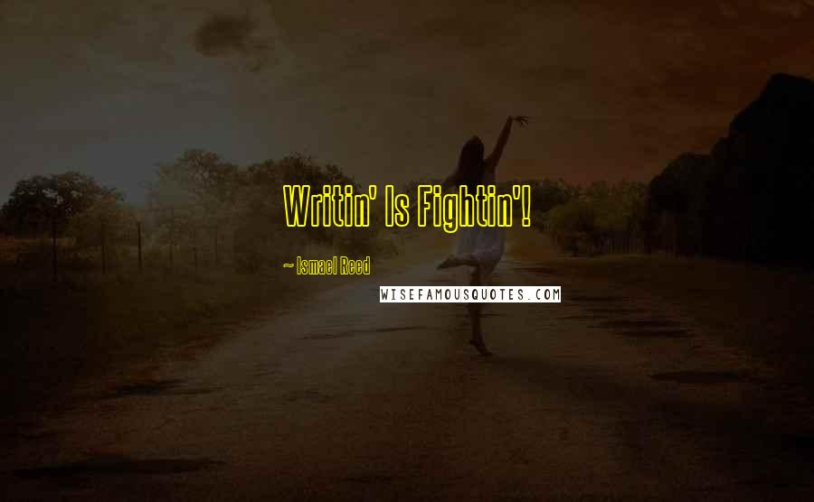 Ismael Reed Quotes: Writin' Is Fightin'!