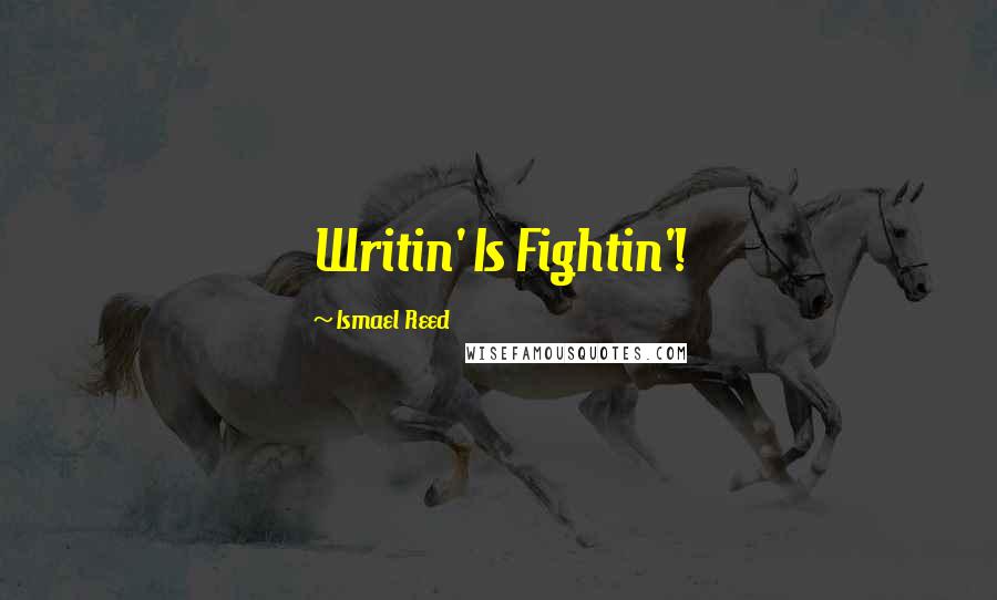 Ismael Reed Quotes: Writin' Is Fightin'!