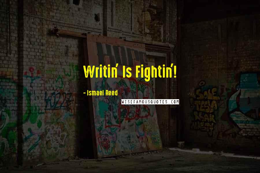 Ismael Reed Quotes: Writin' Is Fightin'!