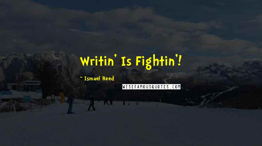 Ismael Reed Quotes: Writin' Is Fightin'!