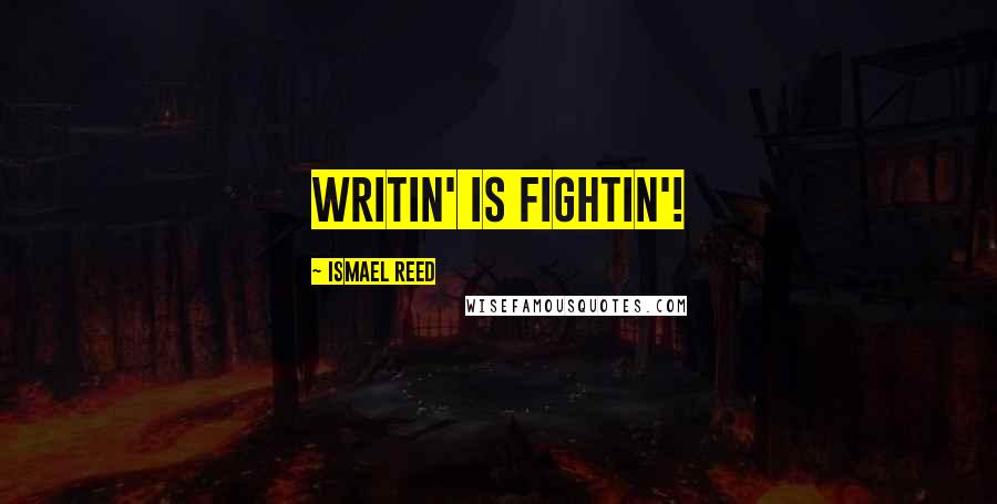Ismael Reed Quotes: Writin' Is Fightin'!