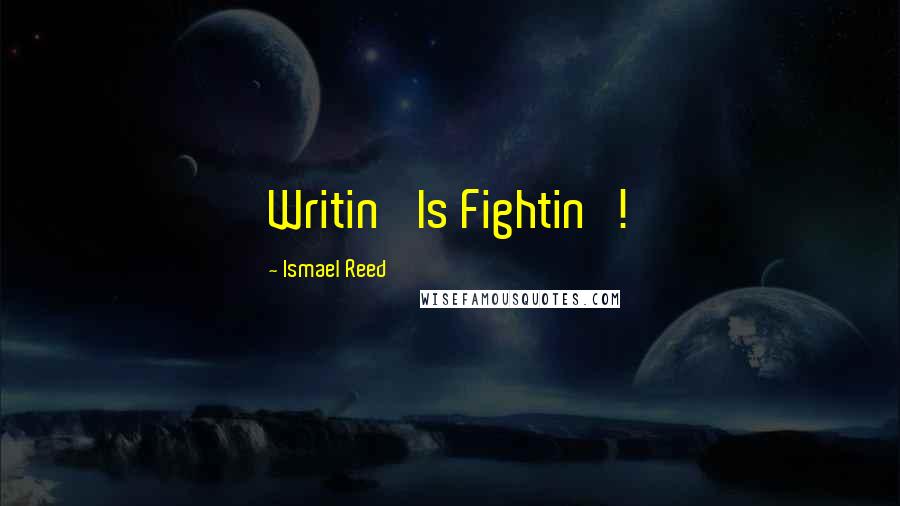 Ismael Reed Quotes: Writin' Is Fightin'!