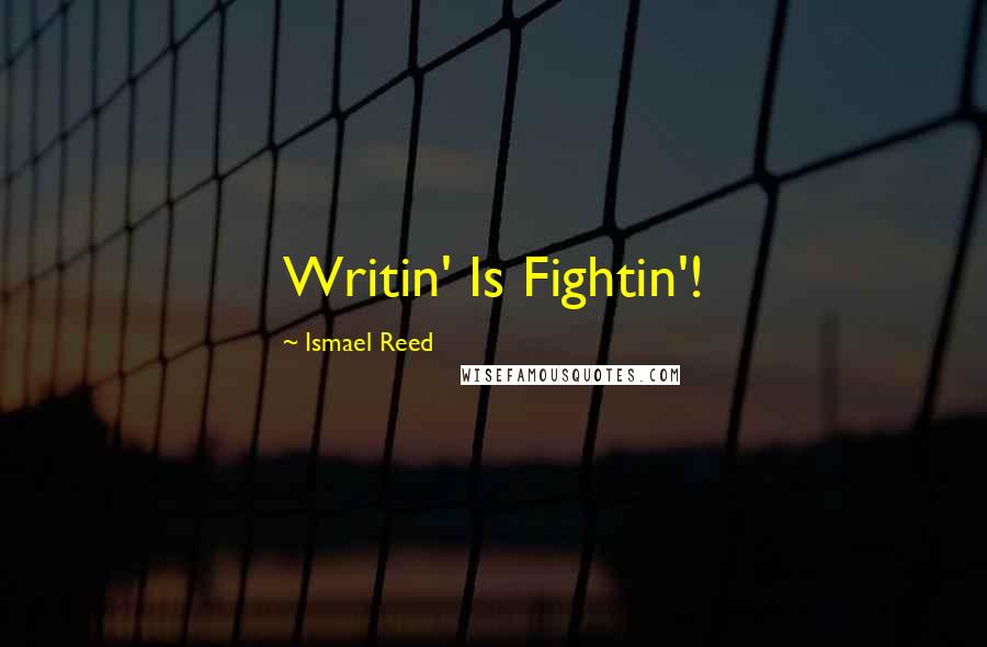 Ismael Reed Quotes: Writin' Is Fightin'!
