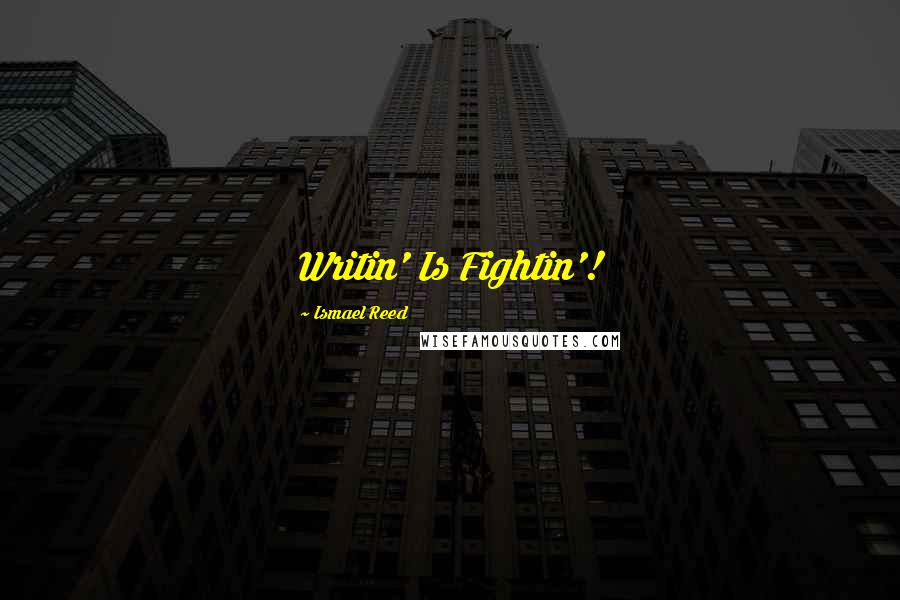 Ismael Reed Quotes: Writin' Is Fightin'!