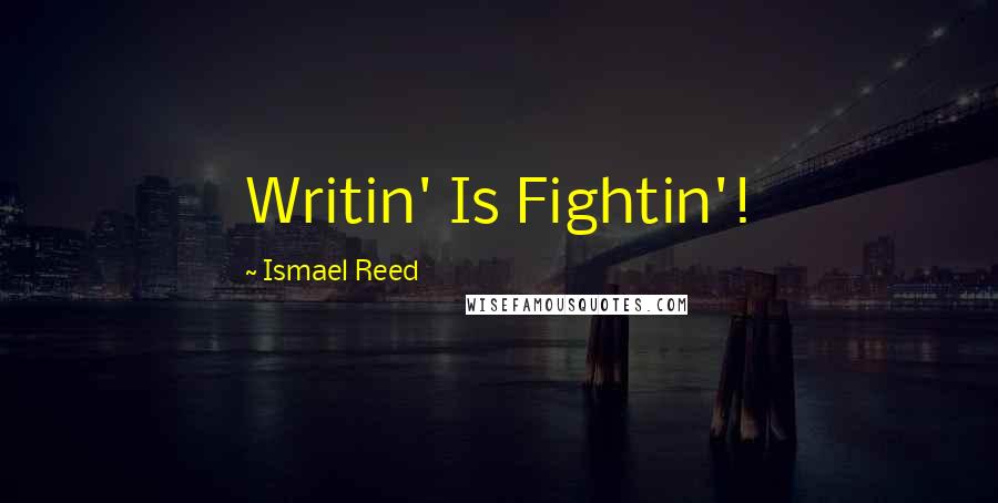 Ismael Reed Quotes: Writin' Is Fightin'!