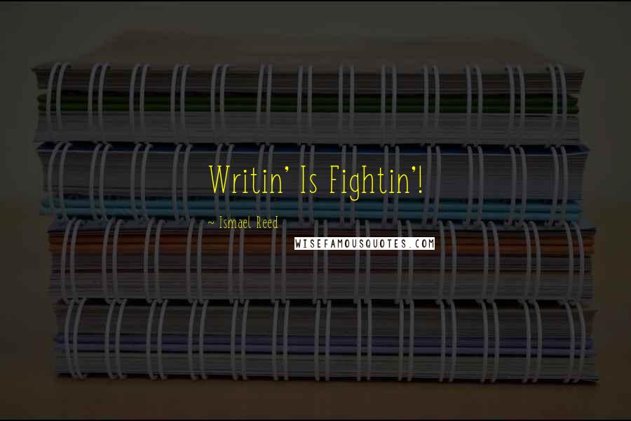 Ismael Reed Quotes: Writin' Is Fightin'!