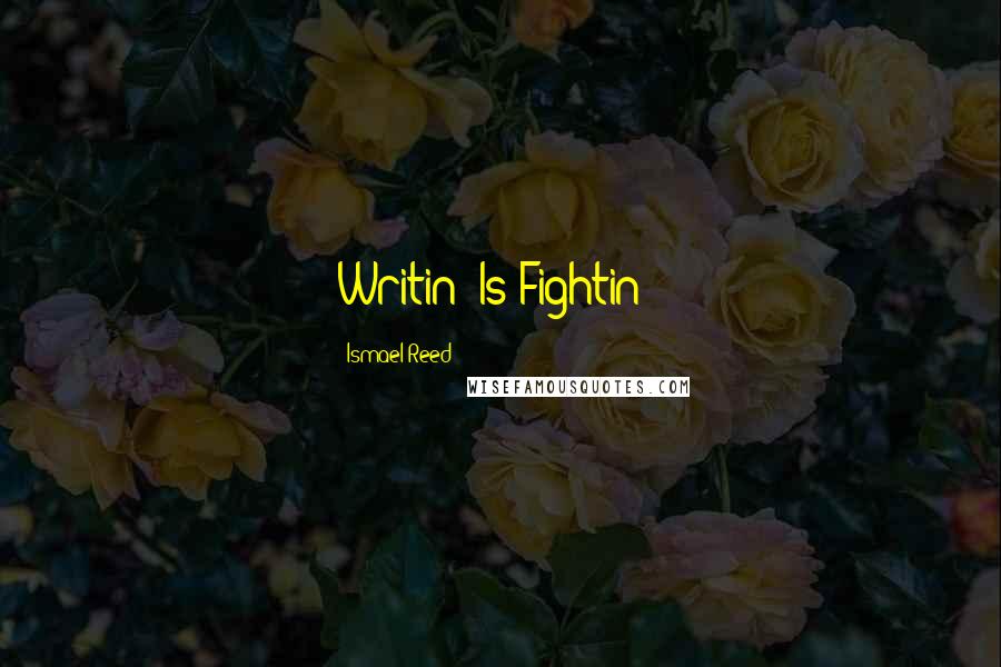 Ismael Reed Quotes: Writin' Is Fightin'!