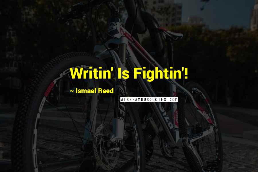 Ismael Reed Quotes: Writin' Is Fightin'!