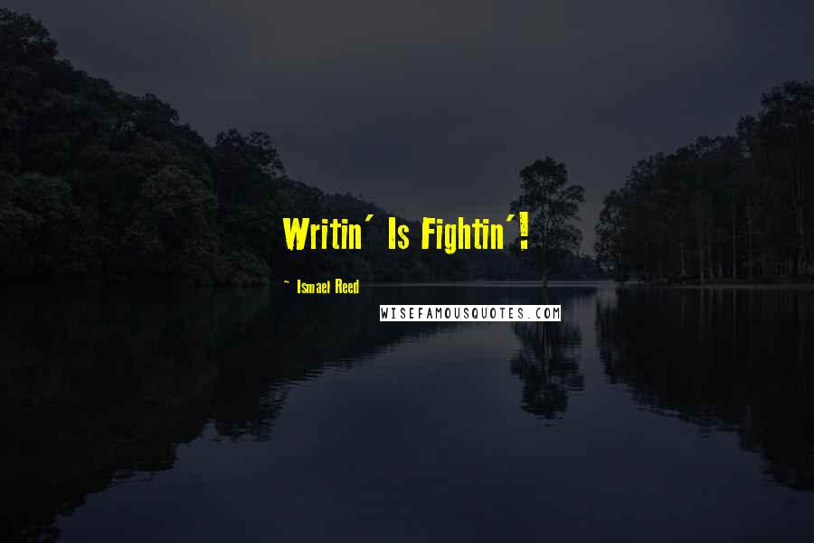 Ismael Reed Quotes: Writin' Is Fightin'!