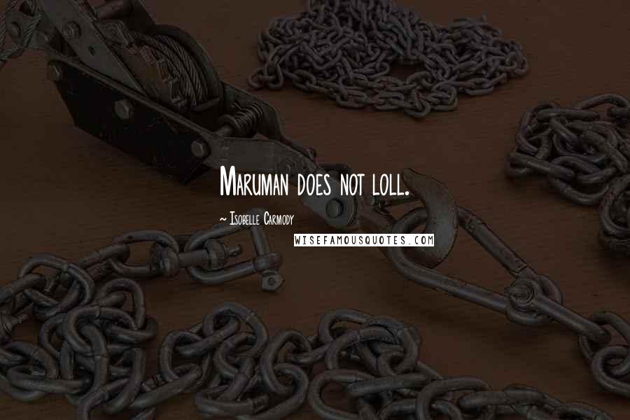 Isobelle Carmody Quotes: Maruman does not loll.