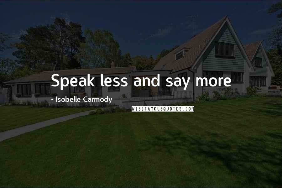 Isobelle Carmody Quotes: Speak less and say more