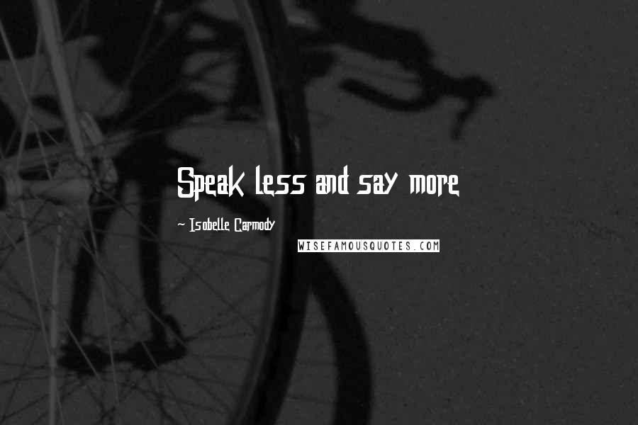 Isobelle Carmody Quotes: Speak less and say more