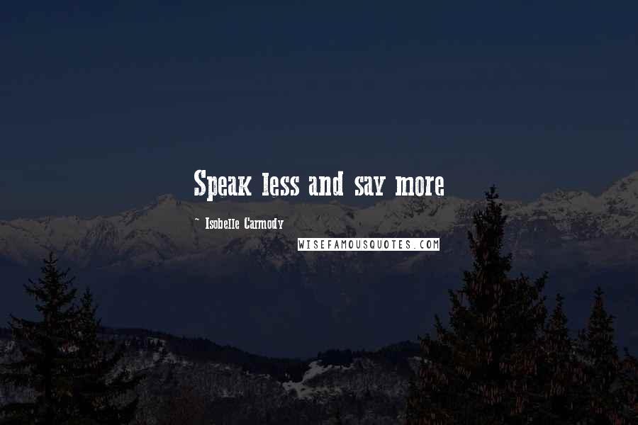 Isobelle Carmody Quotes: Speak less and say more