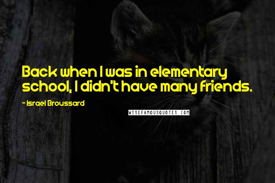 Israel Broussard Quotes: Back when I was in elementary school, I didn't have many friends.
