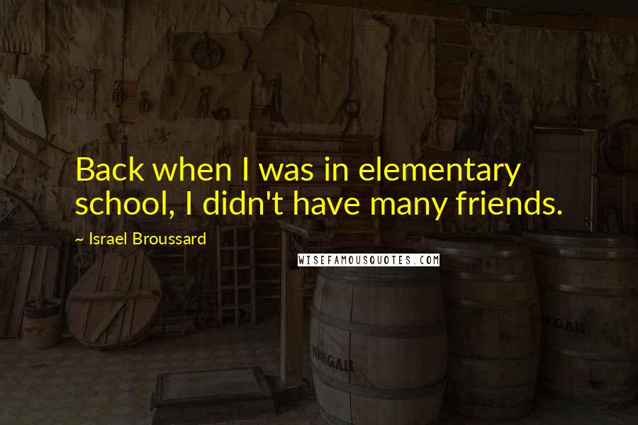 Israel Broussard Quotes: Back when I was in elementary school, I didn't have many friends.