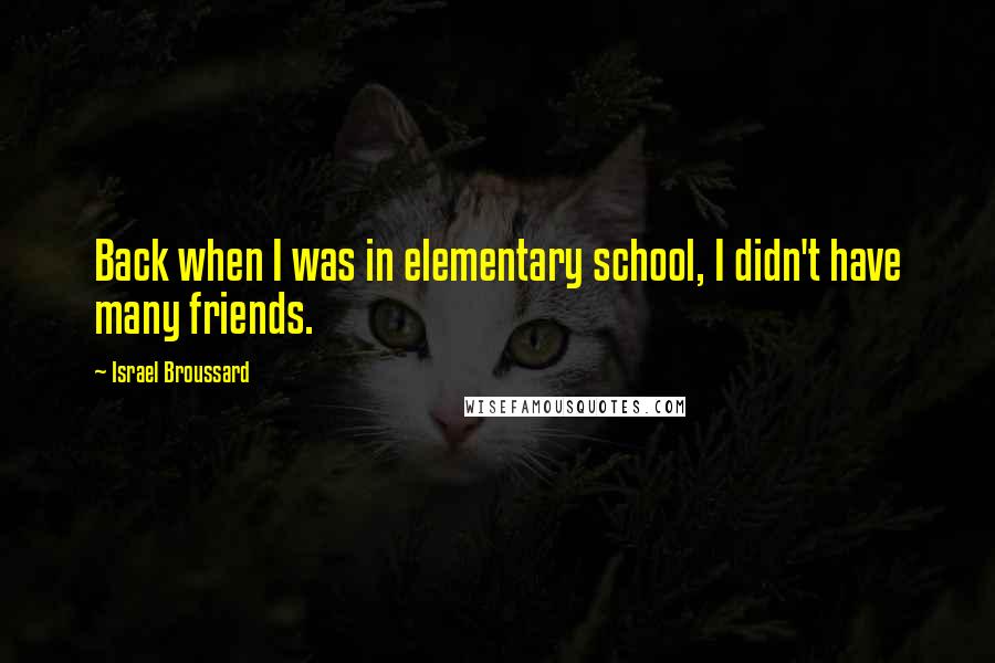 Israel Broussard Quotes: Back when I was in elementary school, I didn't have many friends.