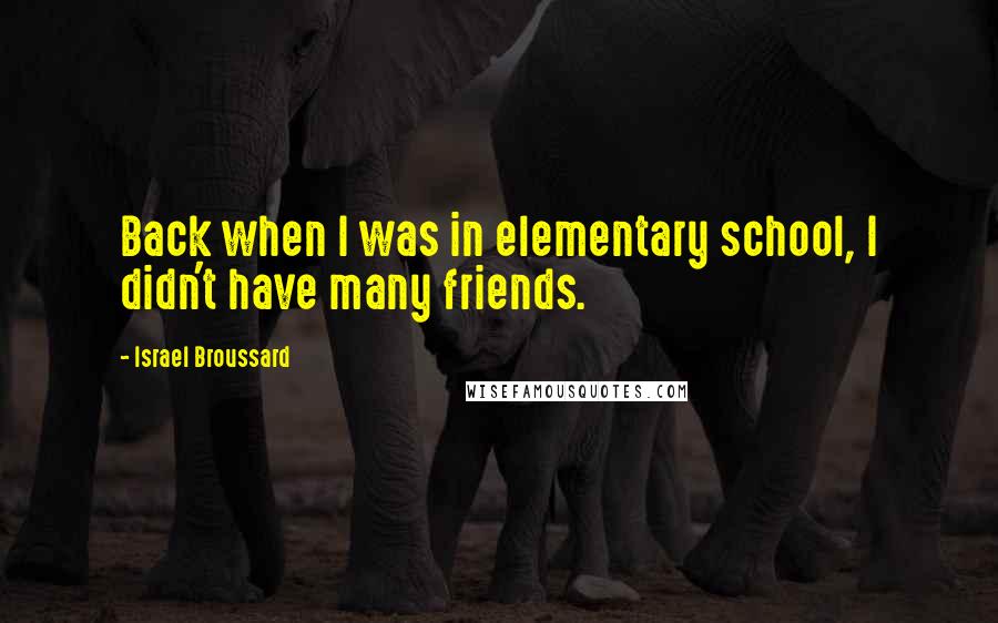 Israel Broussard Quotes: Back when I was in elementary school, I didn't have many friends.