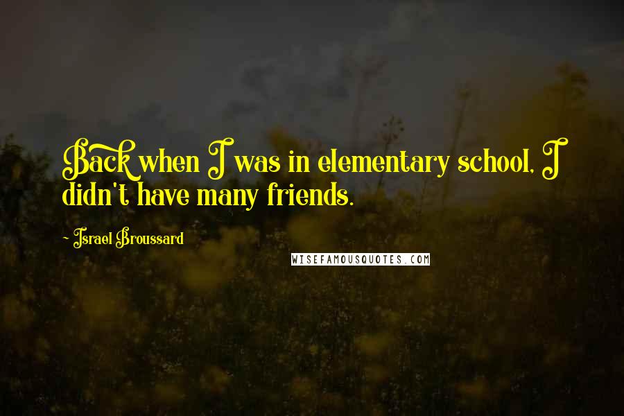 Israel Broussard Quotes: Back when I was in elementary school, I didn't have many friends.