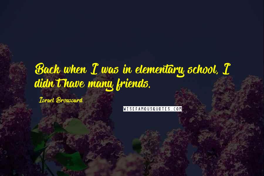 Israel Broussard Quotes: Back when I was in elementary school, I didn't have many friends.