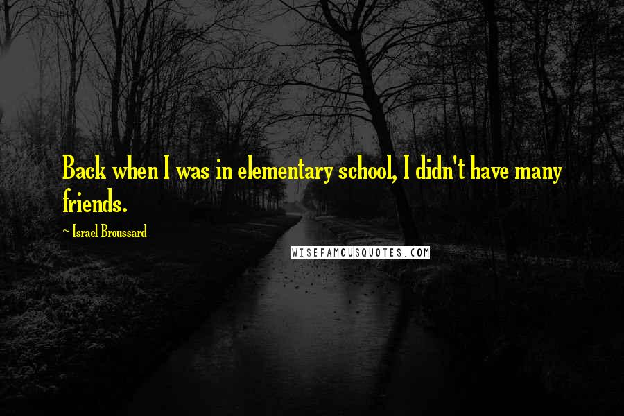 Israel Broussard Quotes: Back when I was in elementary school, I didn't have many friends.