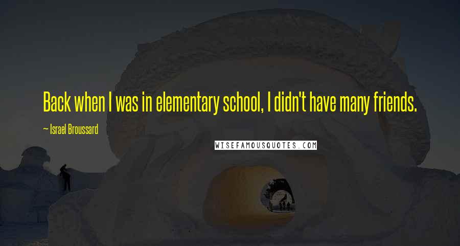 Israel Broussard Quotes: Back when I was in elementary school, I didn't have many friends.