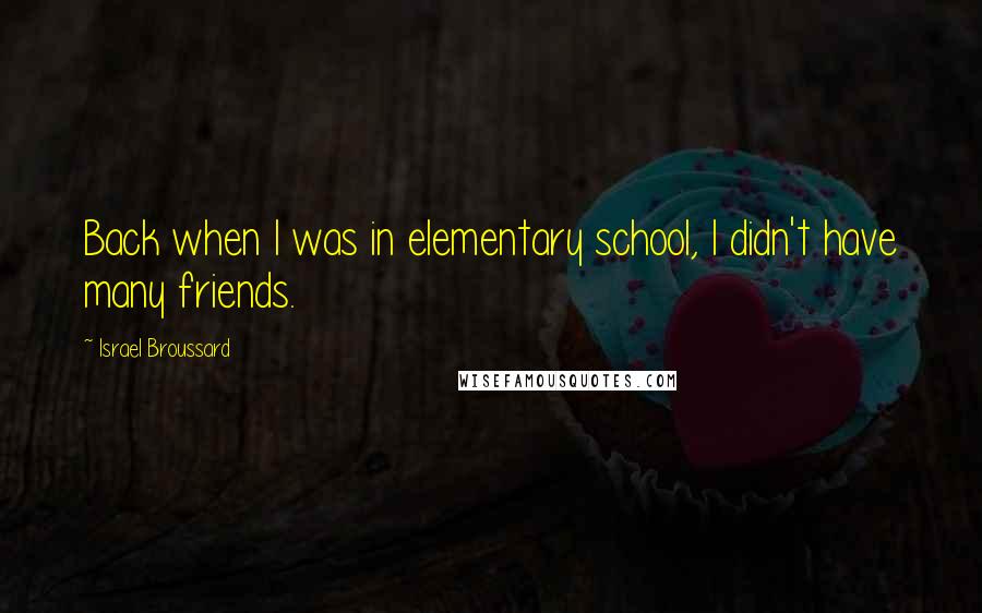 Israel Broussard Quotes: Back when I was in elementary school, I didn't have many friends.