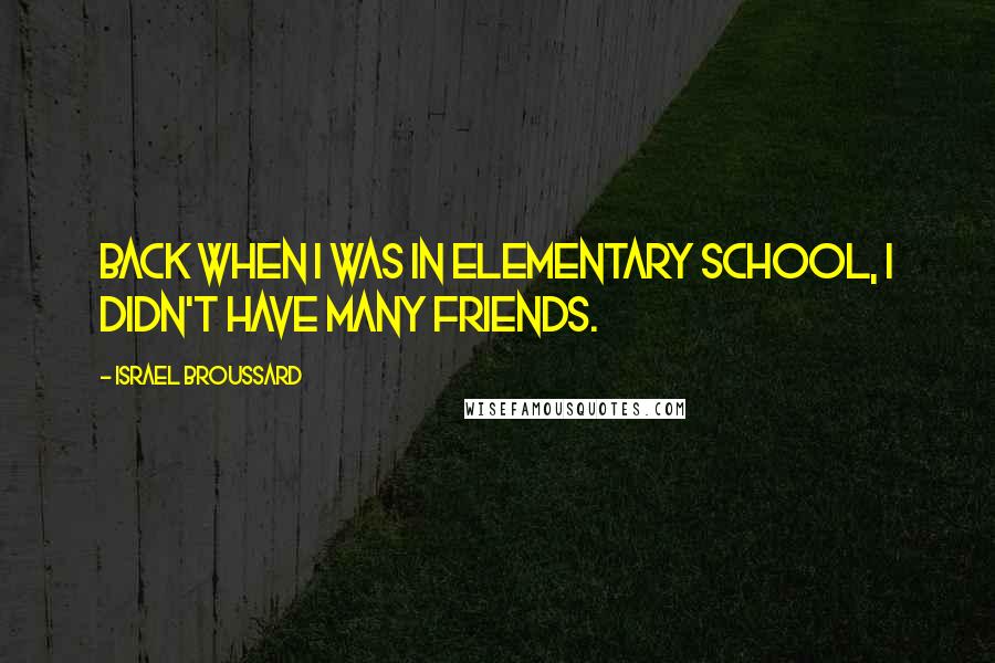 Israel Broussard Quotes: Back when I was in elementary school, I didn't have many friends.