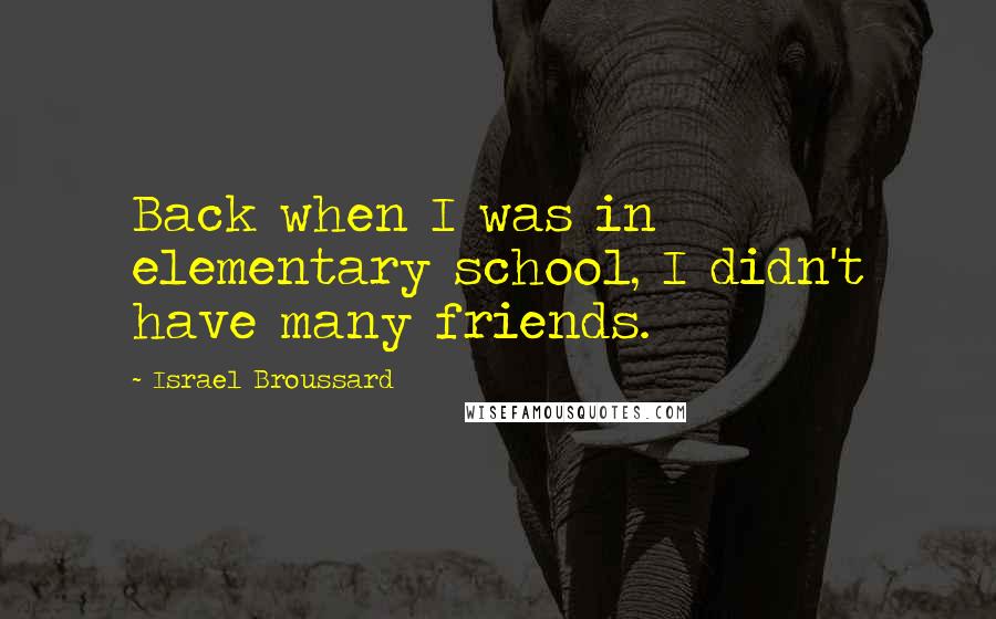 Israel Broussard Quotes: Back when I was in elementary school, I didn't have many friends.