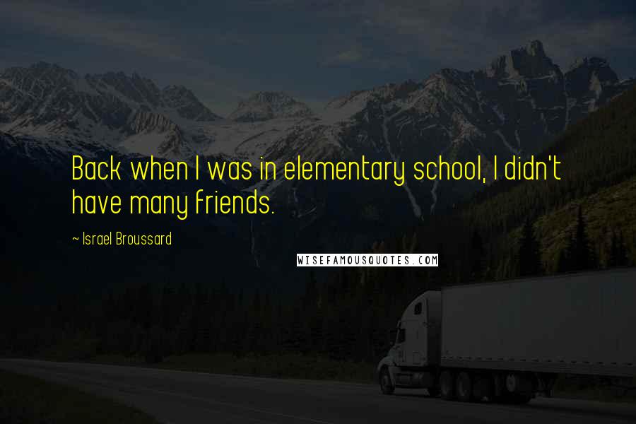 Israel Broussard Quotes: Back when I was in elementary school, I didn't have many friends.