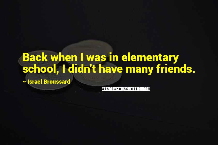 Israel Broussard Quotes: Back when I was in elementary school, I didn't have many friends.