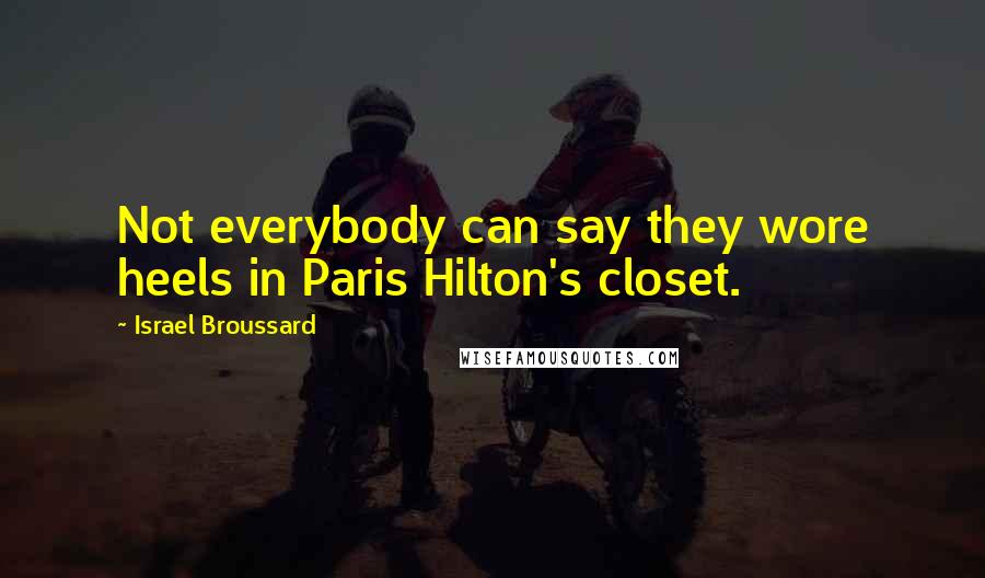 Israel Broussard Quotes: Not everybody can say they wore heels in Paris Hilton's closet.