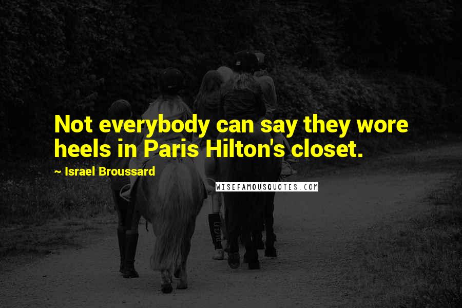 Israel Broussard Quotes: Not everybody can say they wore heels in Paris Hilton's closet.