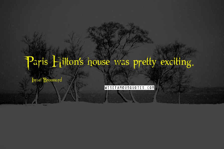 Israel Broussard Quotes: Paris Hilton's house was pretty exciting.