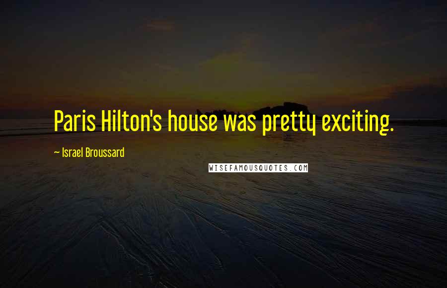 Israel Broussard Quotes: Paris Hilton's house was pretty exciting.