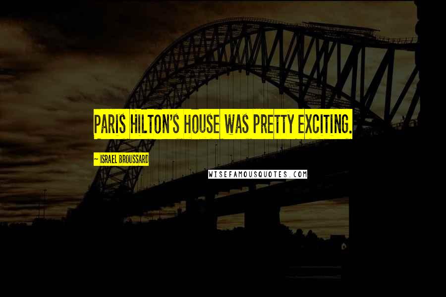 Israel Broussard Quotes: Paris Hilton's house was pretty exciting.