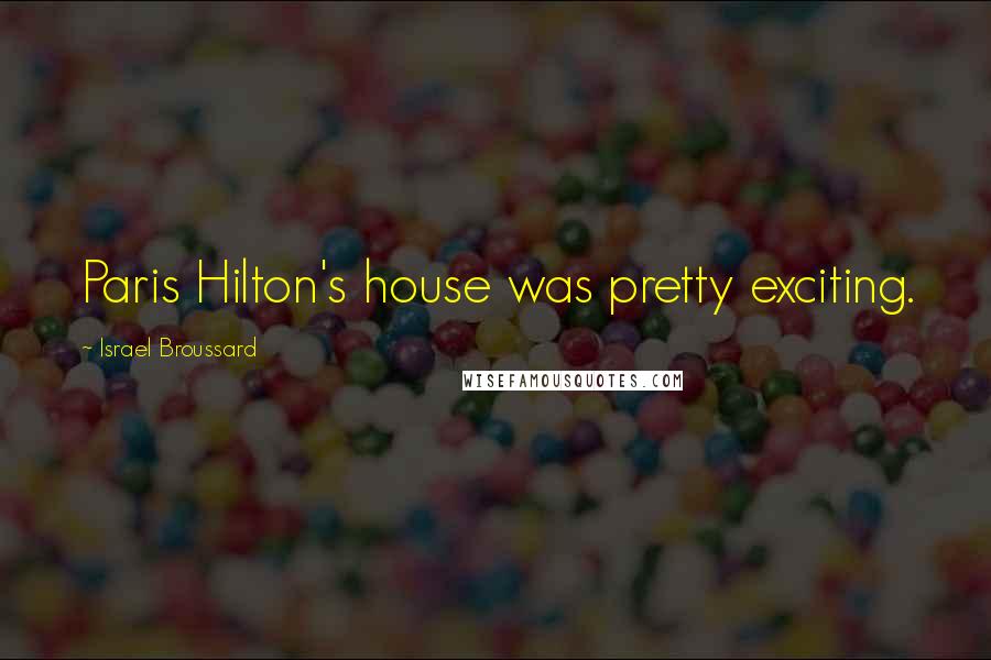 Israel Broussard Quotes: Paris Hilton's house was pretty exciting.