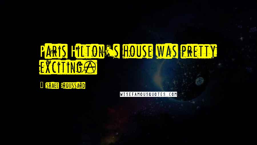 Israel Broussard Quotes: Paris Hilton's house was pretty exciting.