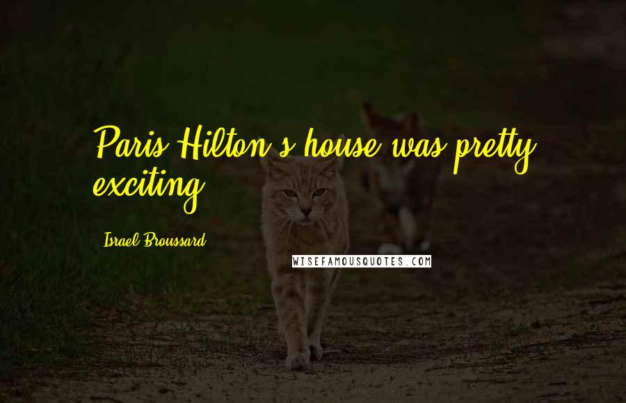 Israel Broussard Quotes: Paris Hilton's house was pretty exciting.