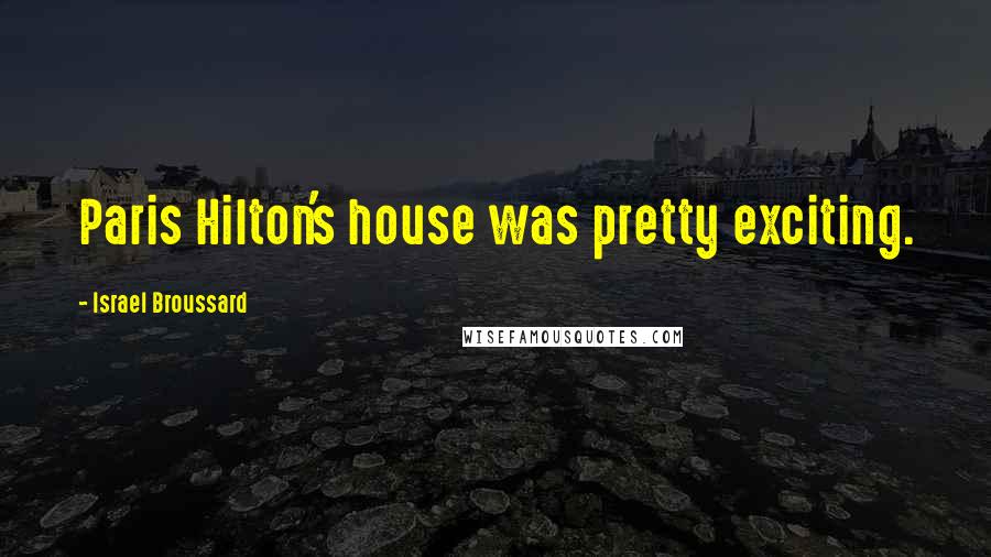 Israel Broussard Quotes: Paris Hilton's house was pretty exciting.