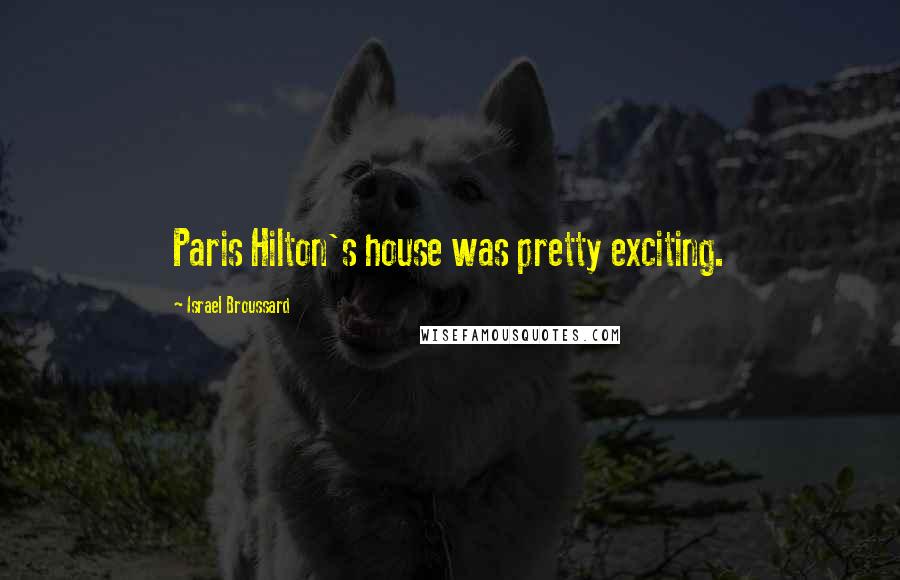 Israel Broussard Quotes: Paris Hilton's house was pretty exciting.